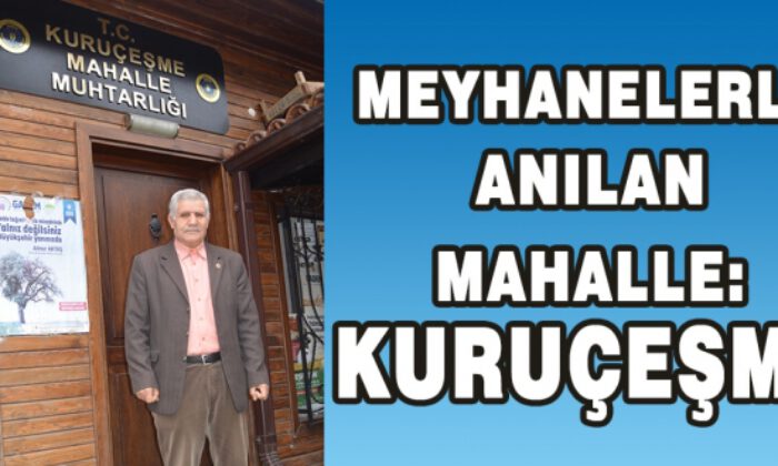 Meyhanelerle Anılan Mahalle: KURUÇEŞME