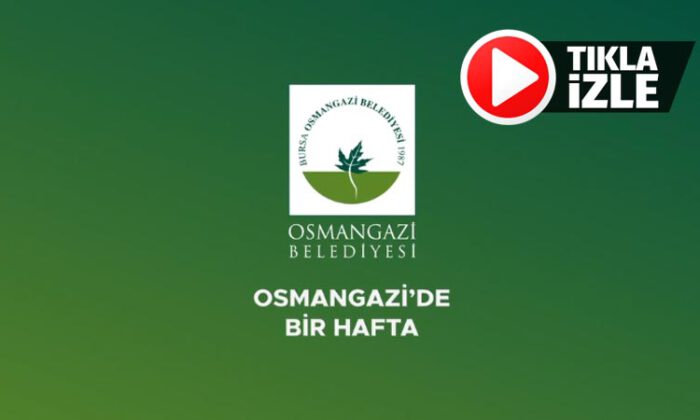 OSMANGAZİ’DE BİR HAFTA