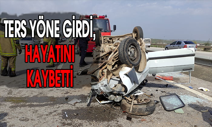 Ters yöne girdi, hayatını kaybetti