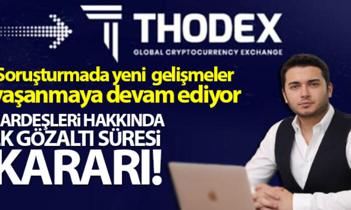 Thodex’in firari kurucusunun kardeşleri hakkında ek gözaltı süresi