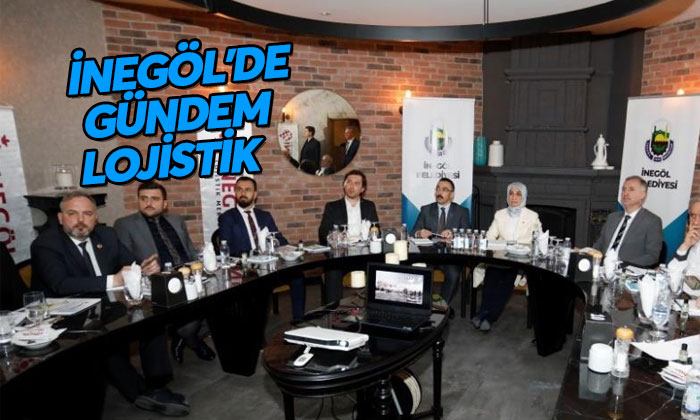 İnegöl’ün lojistik merkezi ihtiyacı masaya yatırıldı