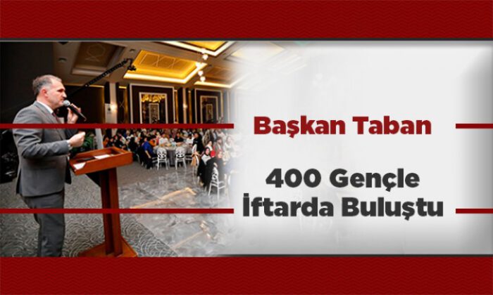 Başkan Taban 400 gençle iftarda Buluştu