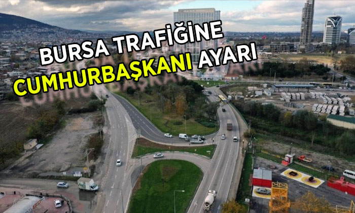 Cumhurbaşkanı Erdoğan’ın Bursa ziyaretinde bu yollar trafiğe kapatılacak